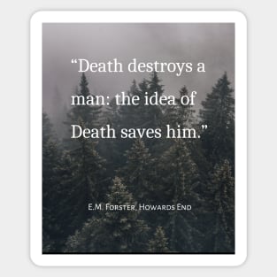 E.M. Forster quote: Death destroys a man: the idea of Death saves him. Sticker